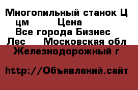  Многопильный станок Ц6 (цм-200) › Цена ­ 550 000 - Все города Бизнес » Лес   . Московская обл.,Железнодорожный г.